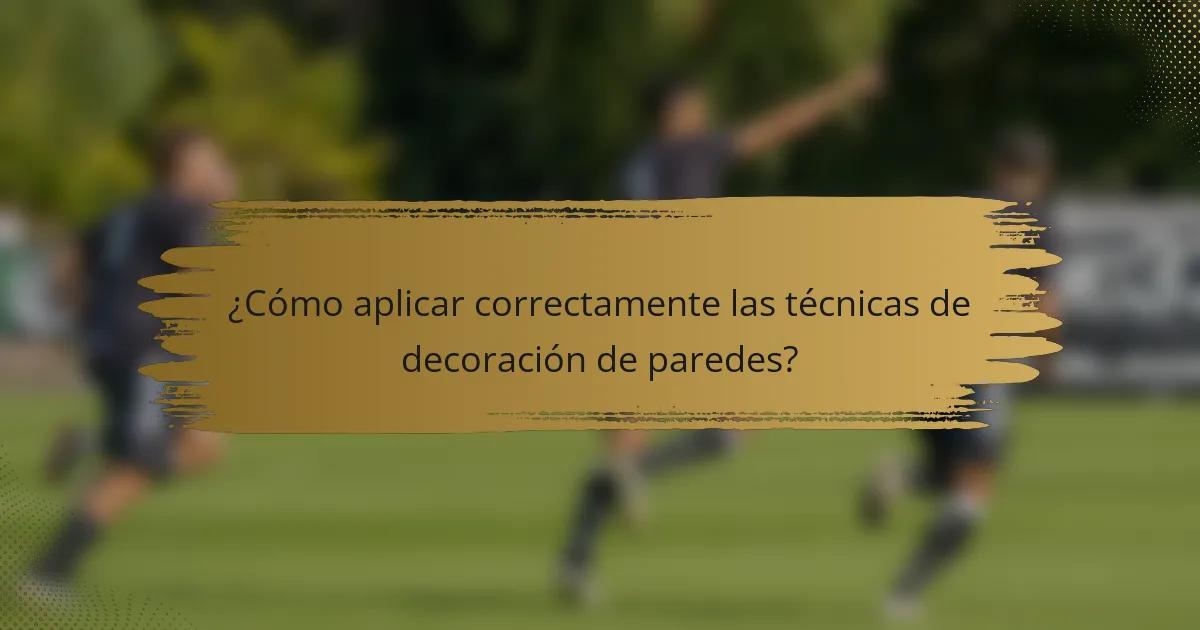 ¿Cómo aplicar correctamente las técnicas de decoración de paredes?