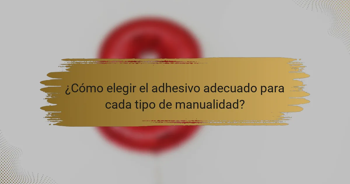 ¿Cómo elegir el adhesivo adecuado para cada tipo de manualidad?
