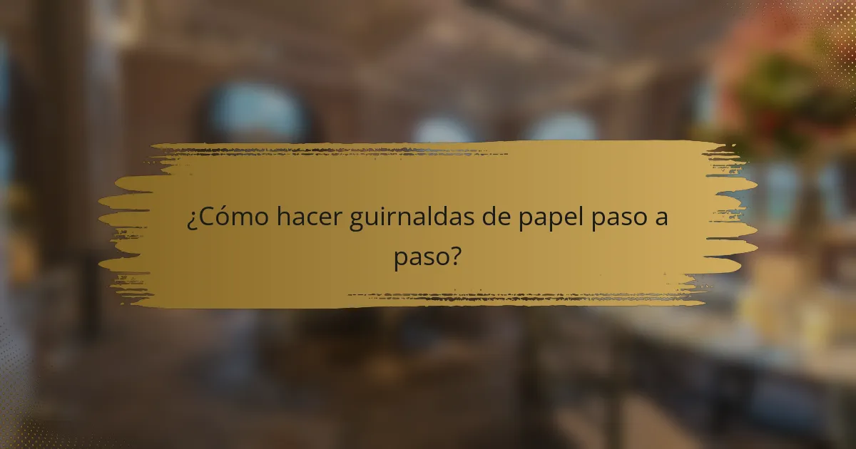 ¿Cómo hacer guirnaldas de papel paso a paso?