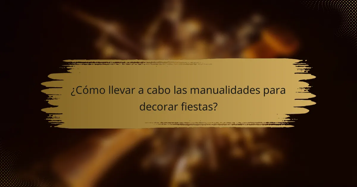 ¿Cómo llevar a cabo las manualidades para decorar fiestas?