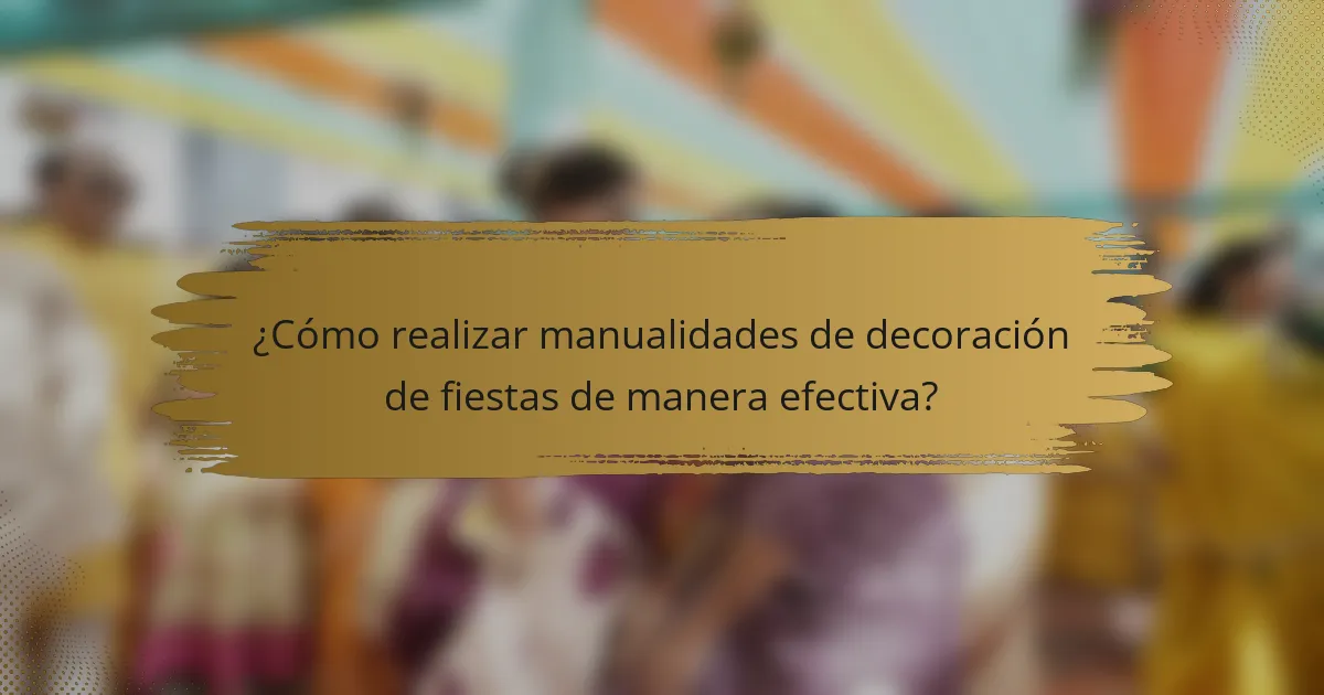 ¿Cómo realizar manualidades de decoración de fiestas de manera efectiva?