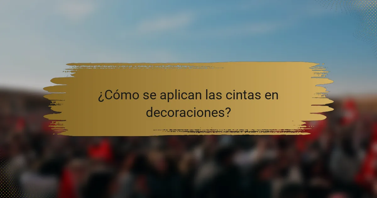 ¿Cómo se aplican las cintas en decoraciones?