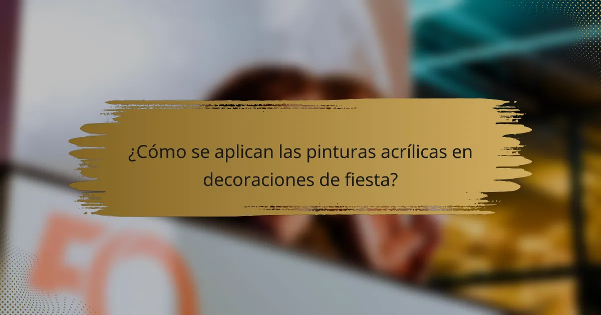 ¿Cómo se aplican las pinturas acrílicas en decoraciones de fiesta?