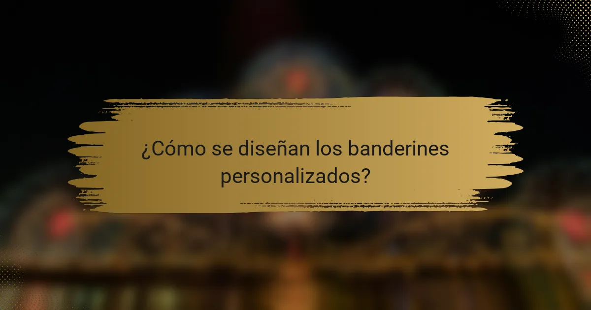 ¿Cómo se diseñan los banderines personalizados?