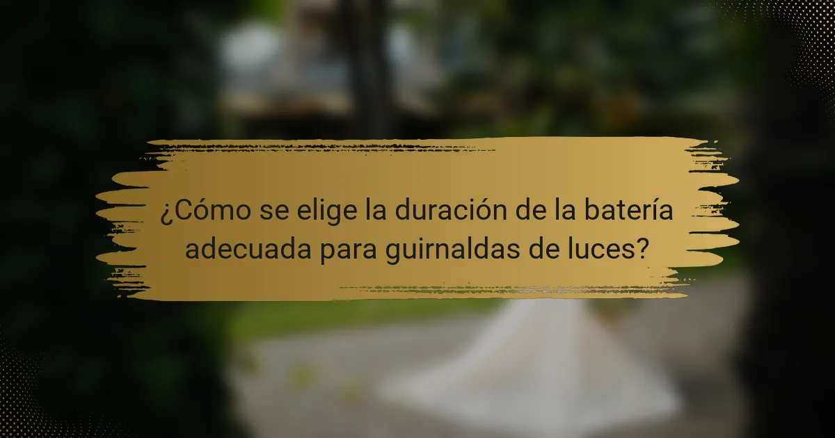 ¿Cómo se elige la duración de la batería adecuada para guirnaldas de luces?