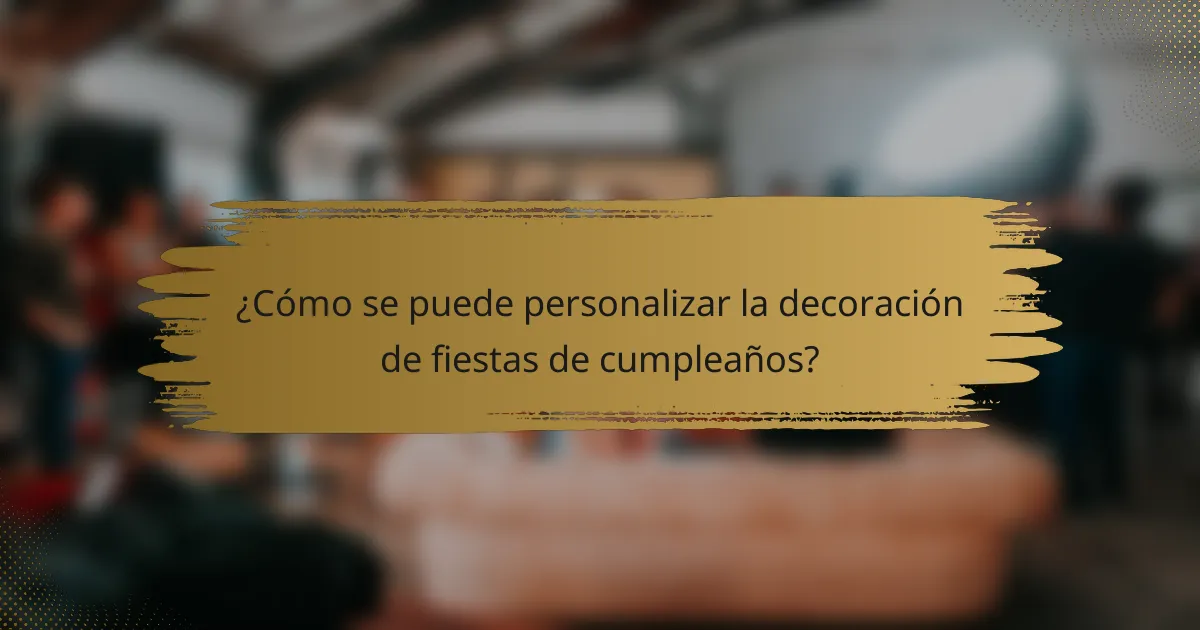 ¿Cómo se puede personalizar la decoración de fiestas de cumpleaños?
