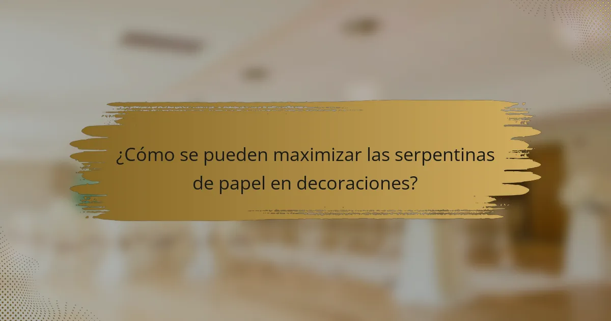 ¿Cómo se pueden maximizar las serpentinas de papel en decoraciones?