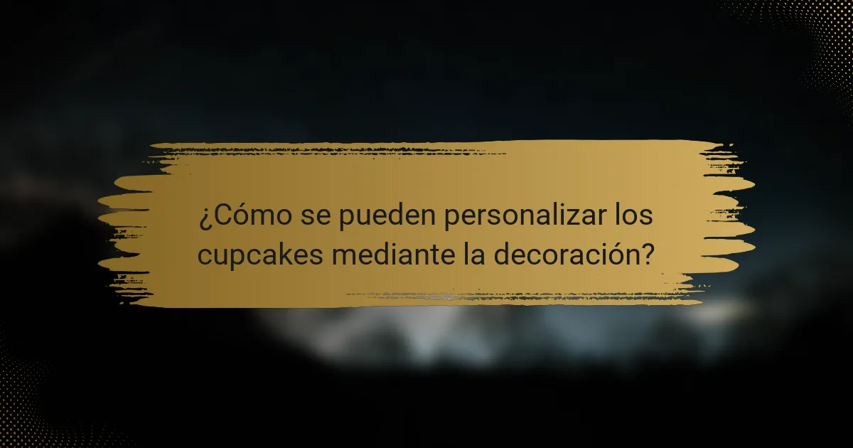 ¿Cómo se pueden personalizar los cupcakes mediante la decoración?