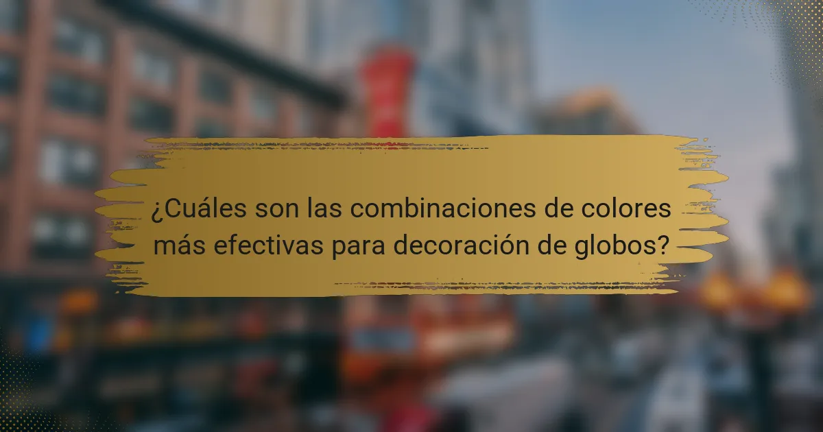 ¿Cuáles son las combinaciones de colores más efectivas para decoración de globos?