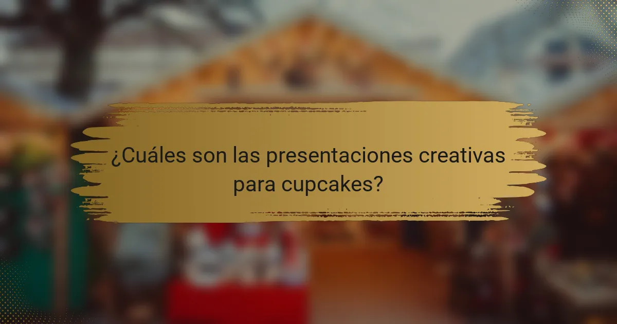 ¿Cuáles son las presentaciones creativas para cupcakes?