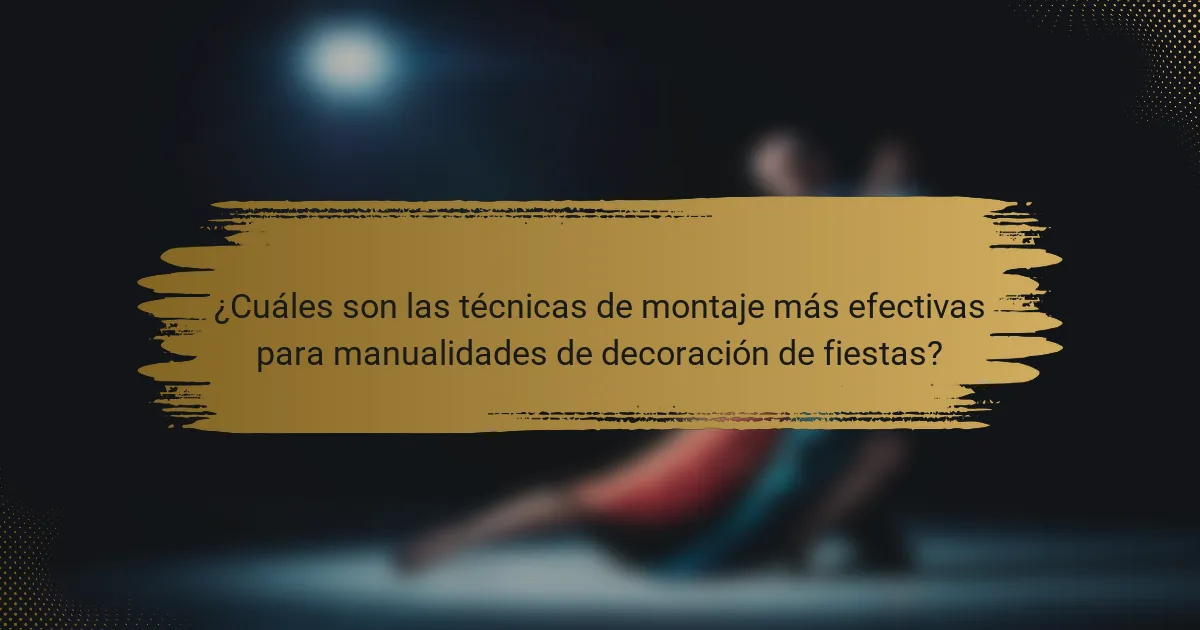 ¿Cuáles son las técnicas de montaje más efectivas para manualidades de decoración de fiestas?