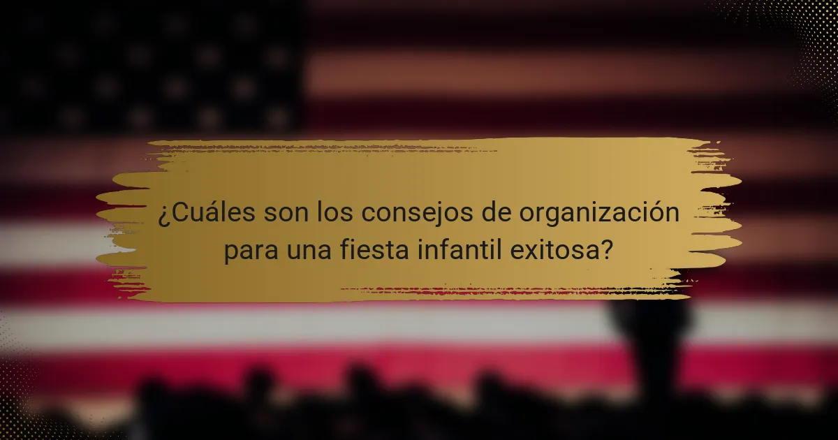 ¿Cuáles son los consejos de organización para una fiesta infantil exitosa?