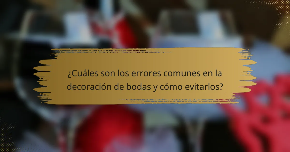 ¿Cuáles son los errores comunes en la decoración de bodas y cómo evitarlos?