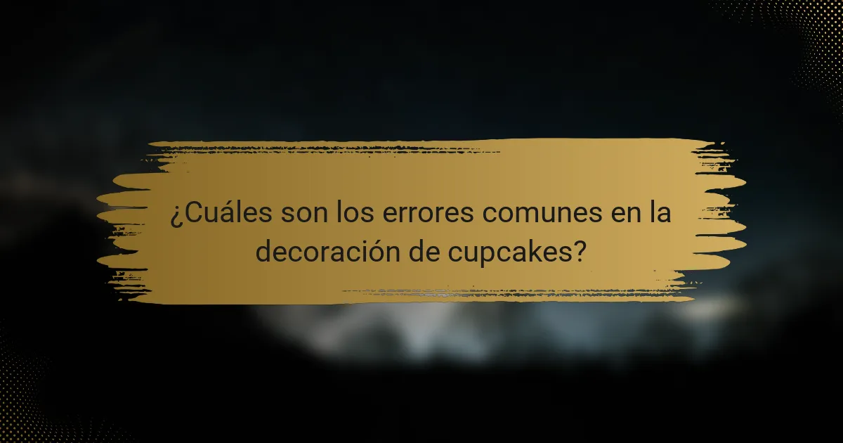 ¿Cuáles son los errores comunes en la decoración de cupcakes?