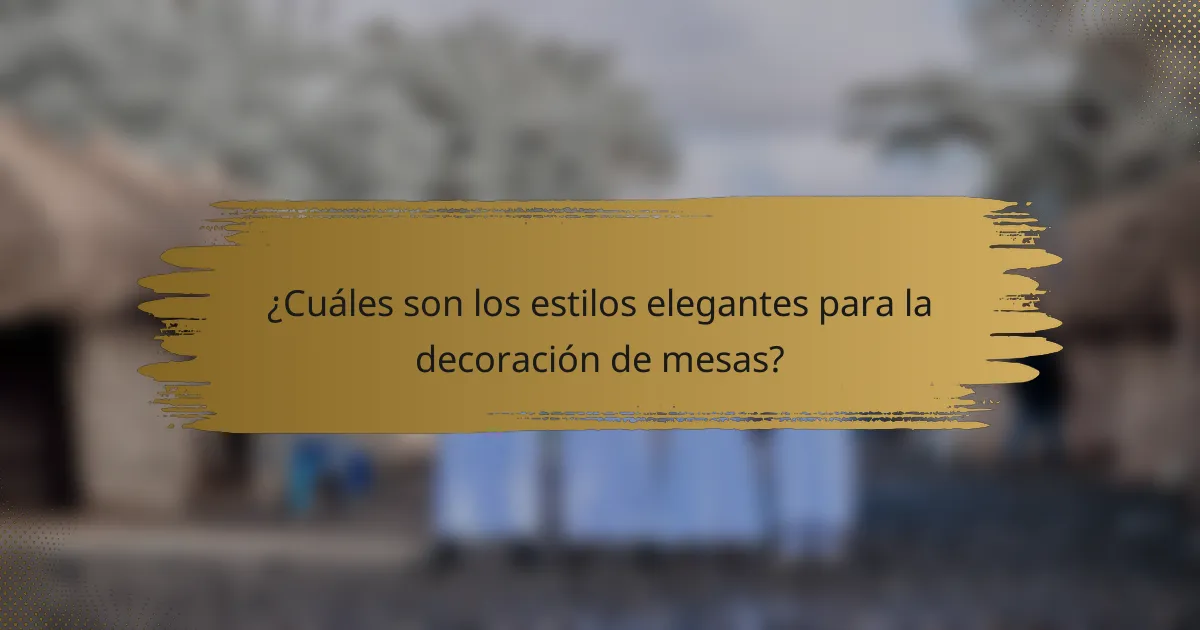 ¿Cuáles son los estilos elegantes para la decoración de mesas?