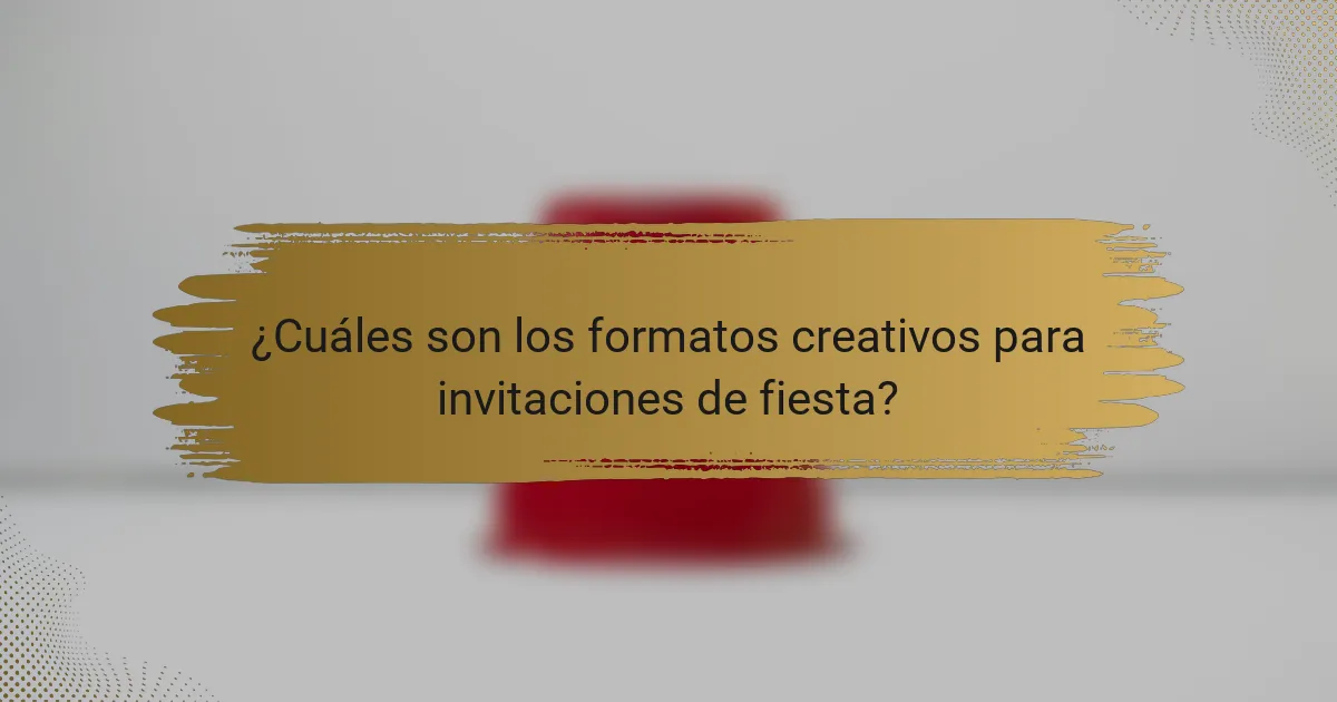 ¿Cuáles son los formatos creativos para invitaciones de fiesta?
