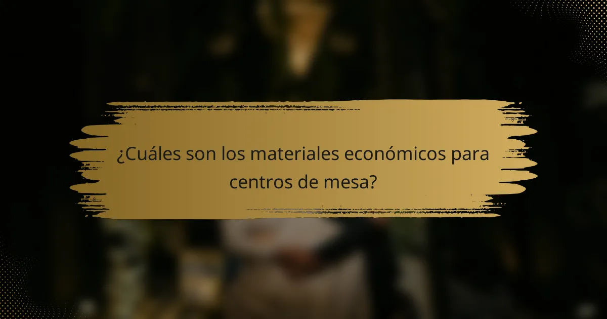 ¿Cuáles son los materiales económicos para centros de mesa?