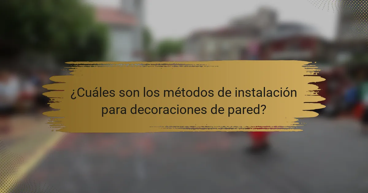 ¿Cuáles son los métodos de instalación para decoraciones de pared?