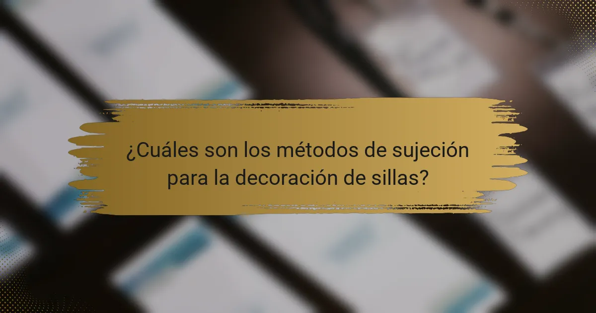 ¿Cuáles son los métodos de sujeción para la decoración de sillas?