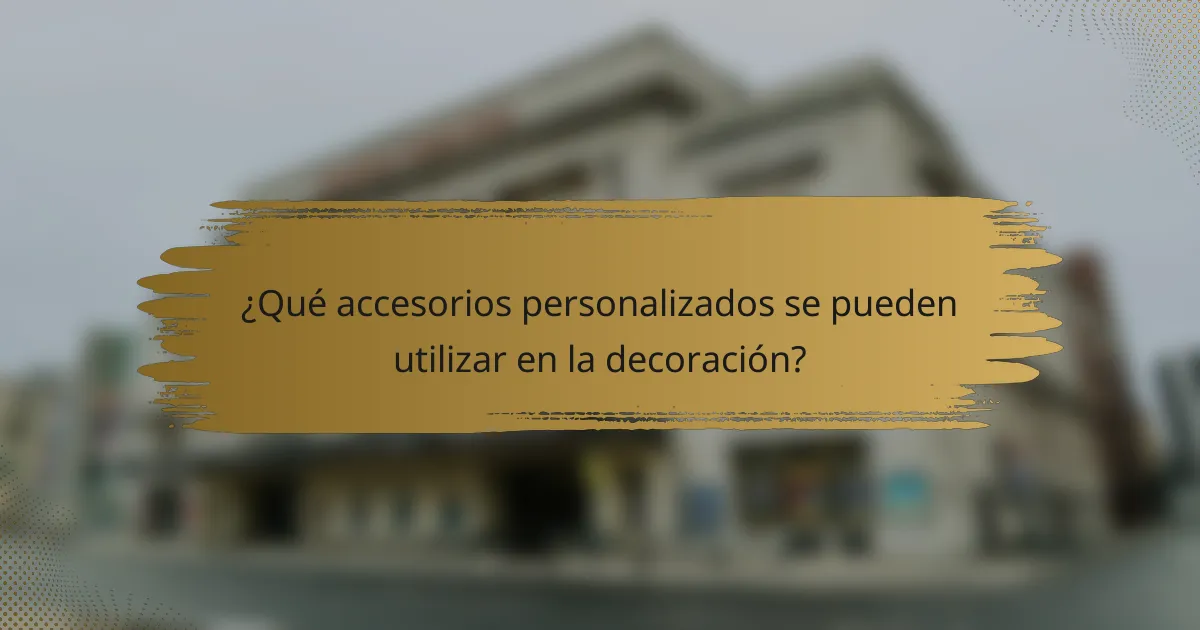 ¿Qué accesorios personalizados se pueden utilizar en la decoración?
