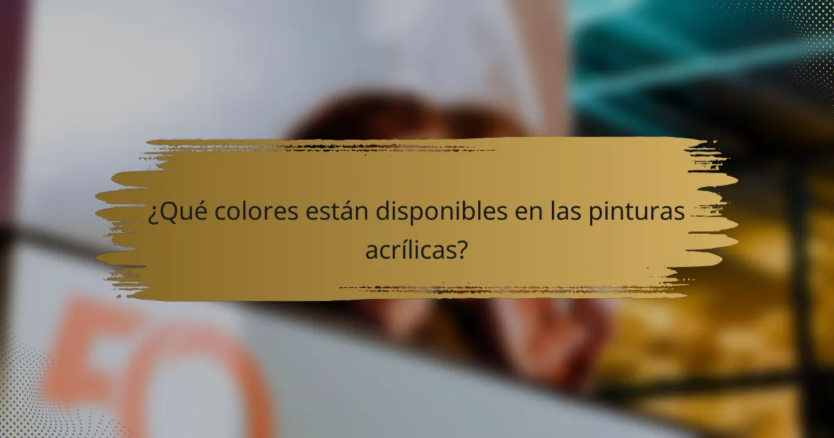 ¿Qué colores están disponibles en las pinturas acrílicas?