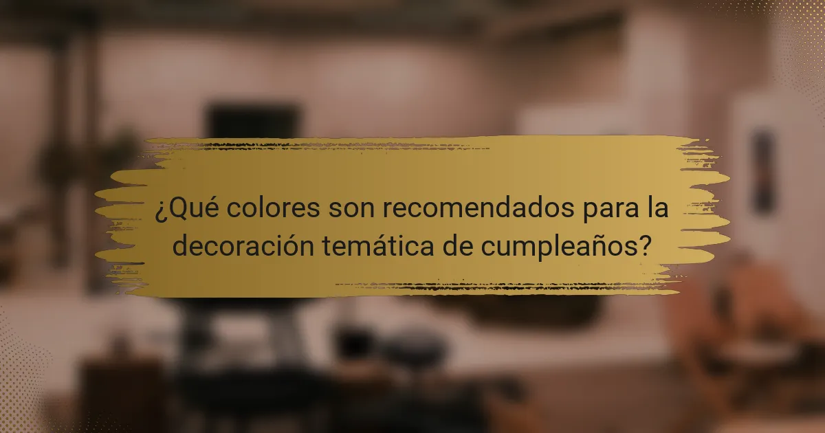 ¿Qué colores son recomendados para la decoración temática de cumpleaños?
