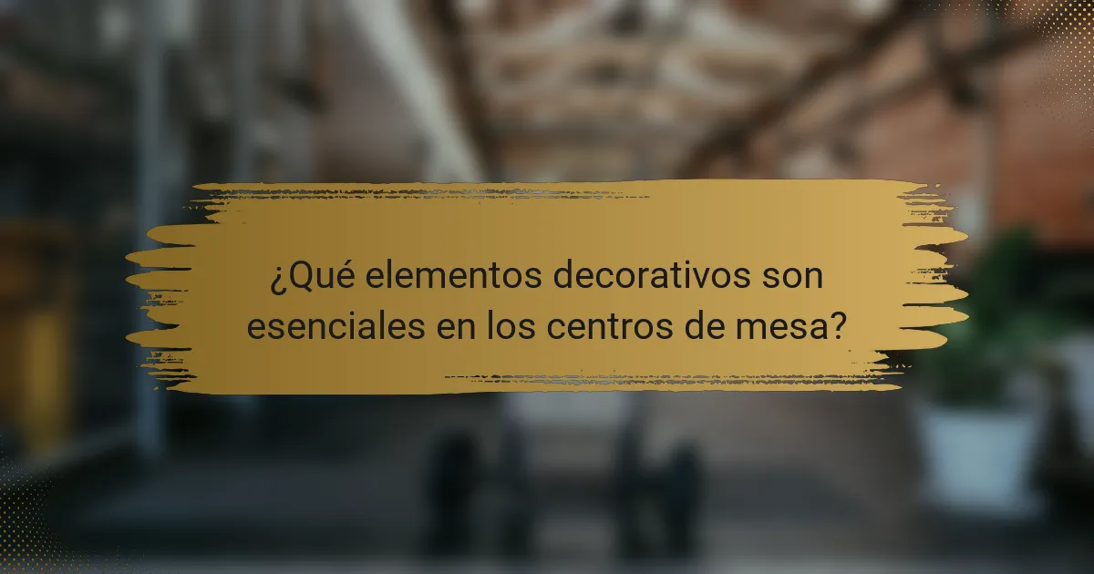 ¿Qué elementos decorativos son esenciales en los centros de mesa?