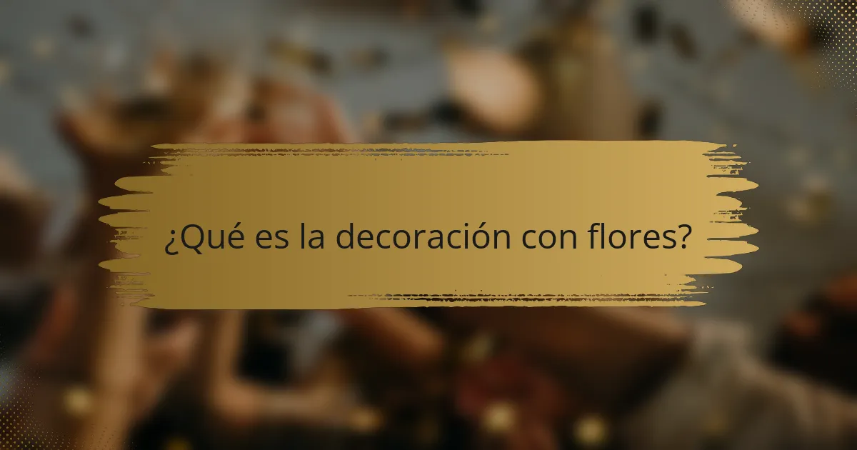 ¿Qué es la decoración con flores?