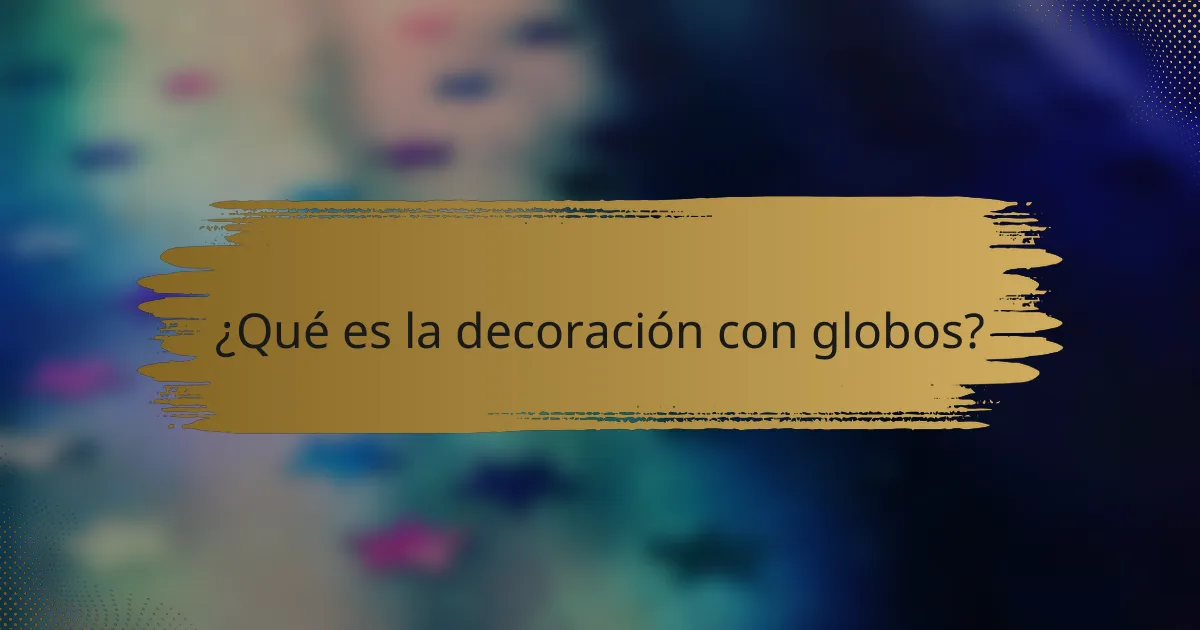 ¿Qué es la decoración con globos?