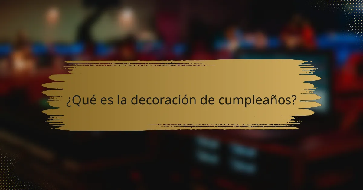 ¿Qué es la decoración de cumpleaños?