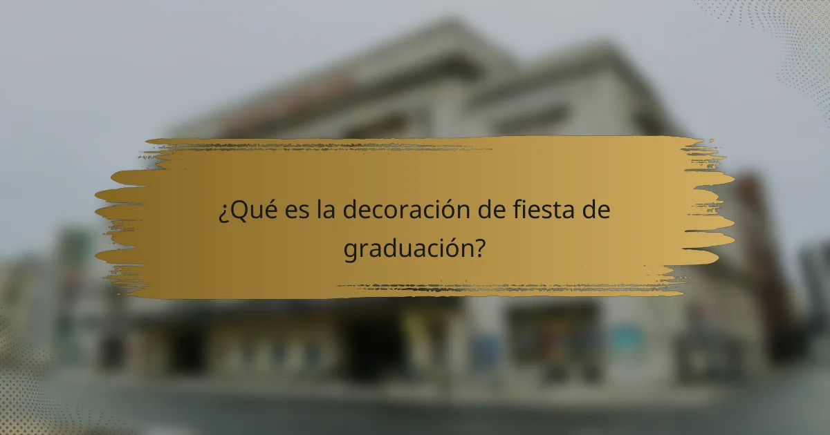 ¿Qué es la decoración de fiesta de graduación?