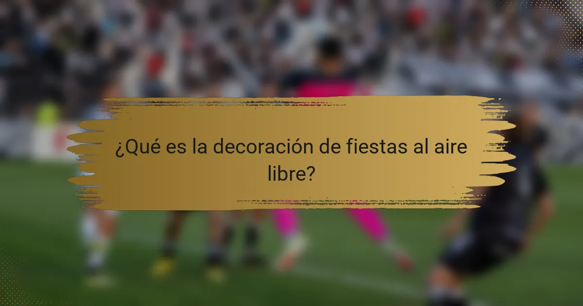 ¿Qué es la decoración de fiestas al aire libre?