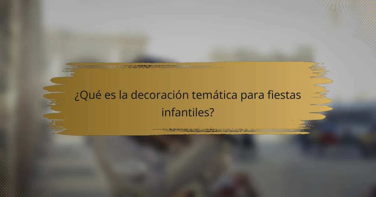 ¿Qué es la decoración temática para fiestas infantiles?