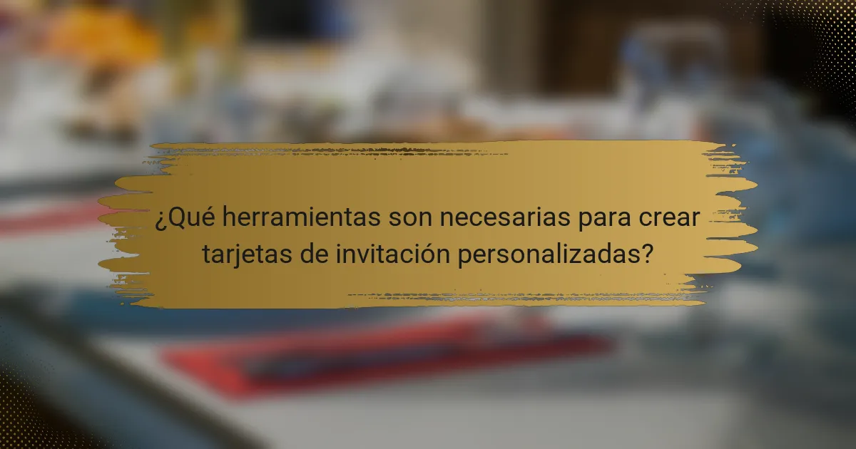 ¿Qué herramientas son necesarias para crear tarjetas de invitación personalizadas?