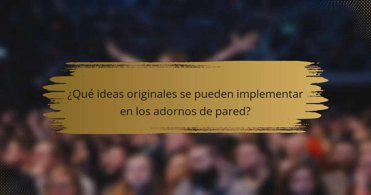 ¿Qué ideas originales se pueden implementar en los adornos de pared?