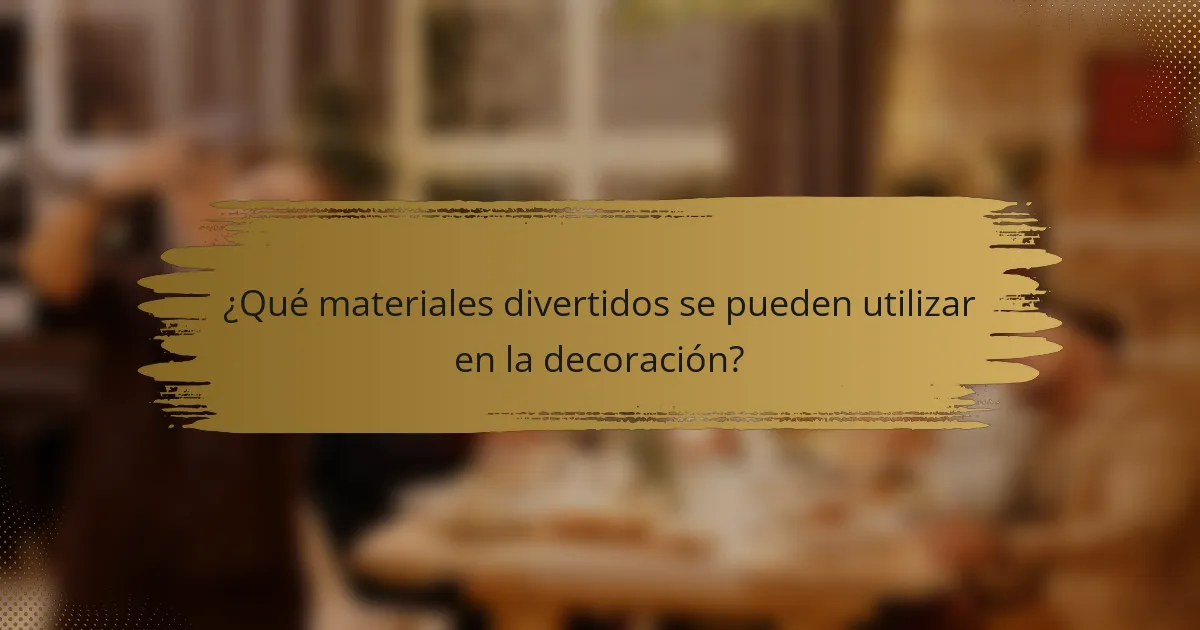 ¿Qué materiales divertidos se pueden utilizar en la decoración?