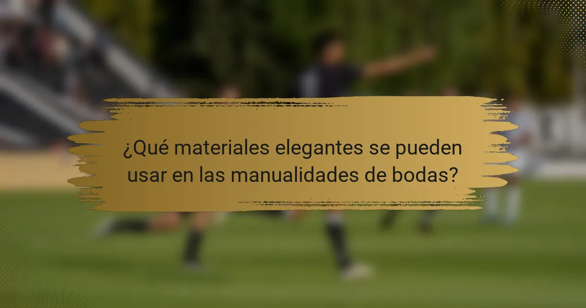 ¿Qué materiales elegantes se pueden usar en las manualidades de bodas?