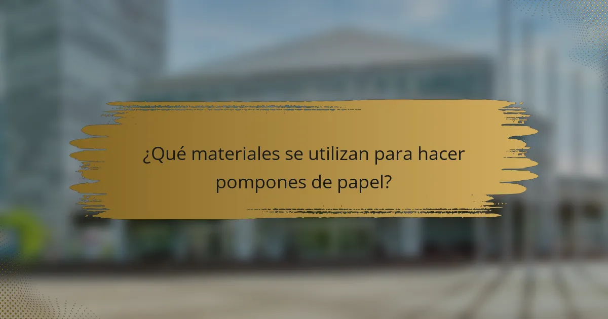 ¿Qué materiales se utilizan para hacer pompones de papel?