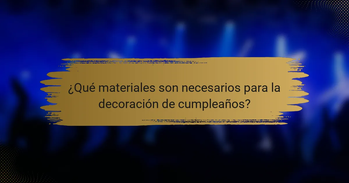 ¿Qué materiales son necesarios para la decoración de cumpleaños?