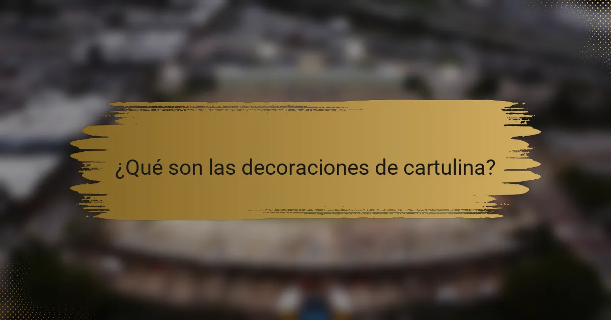 ¿Qué son las decoraciones de cartulina?