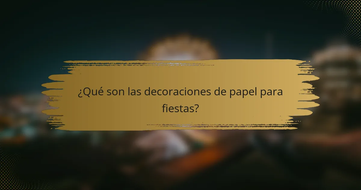 ¿Qué son las decoraciones de papel para fiestas?