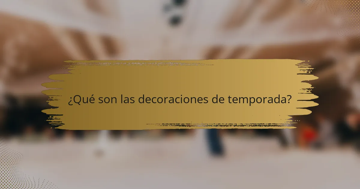¿Qué son las decoraciones de temporada?