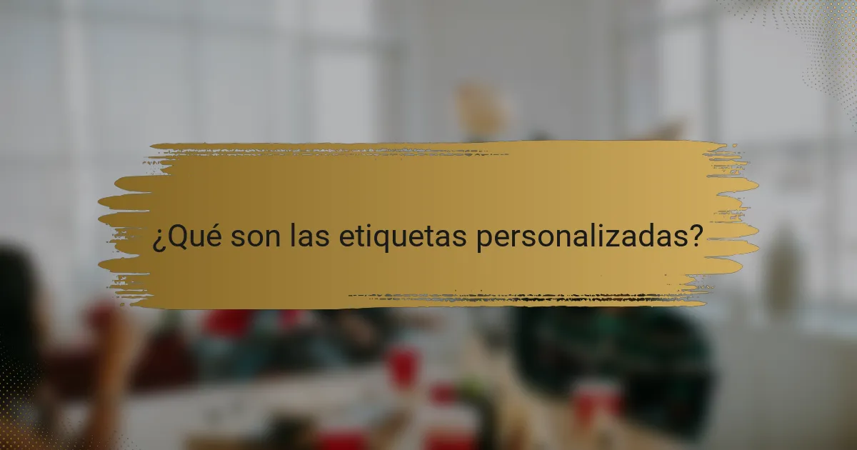 ¿Qué son las etiquetas personalizadas?