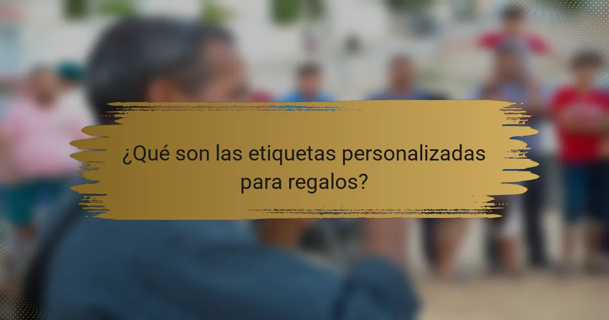 ¿Qué son las etiquetas personalizadas para regalos?