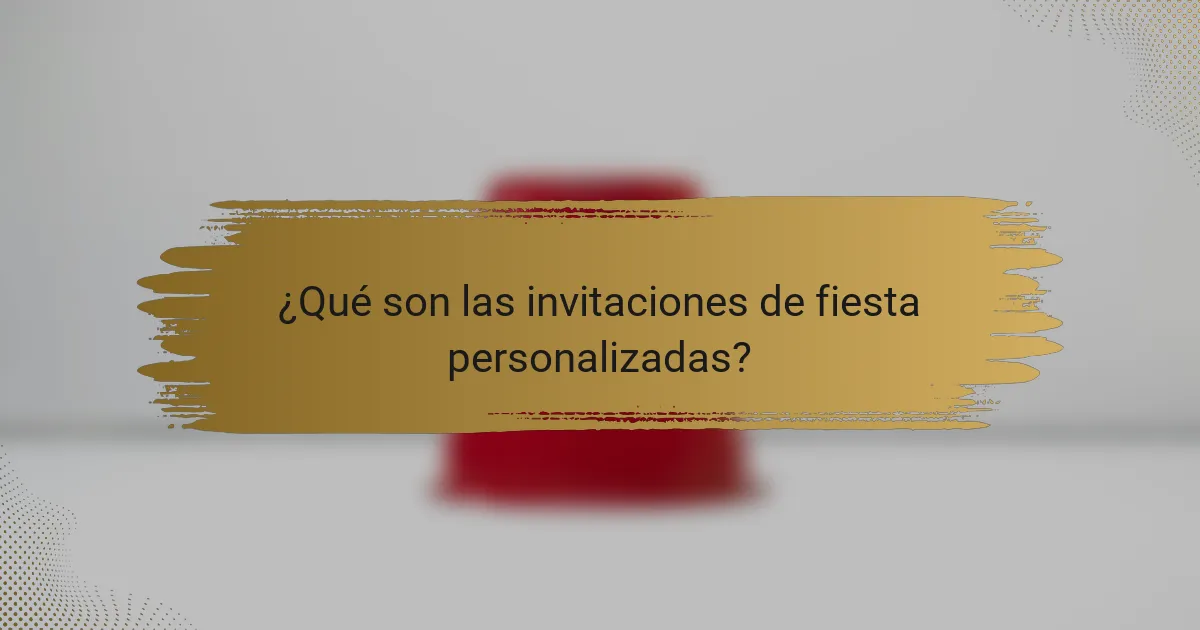 ¿Qué son las invitaciones de fiesta personalizadas?