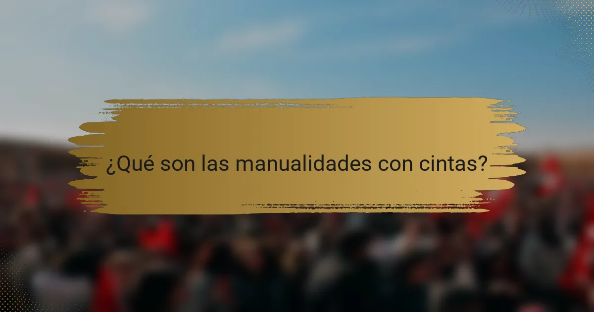 ¿Qué son las manualidades con cintas?