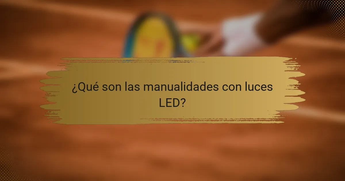 ¿Qué son las manualidades con luces LED?