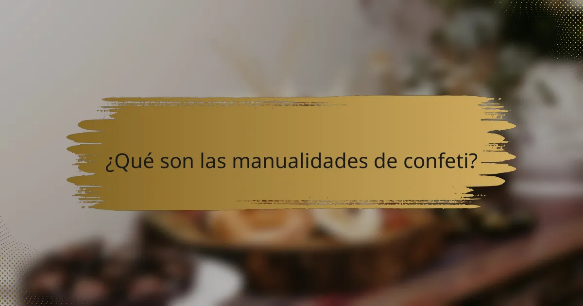 ¿Qué son las manualidades de confeti?