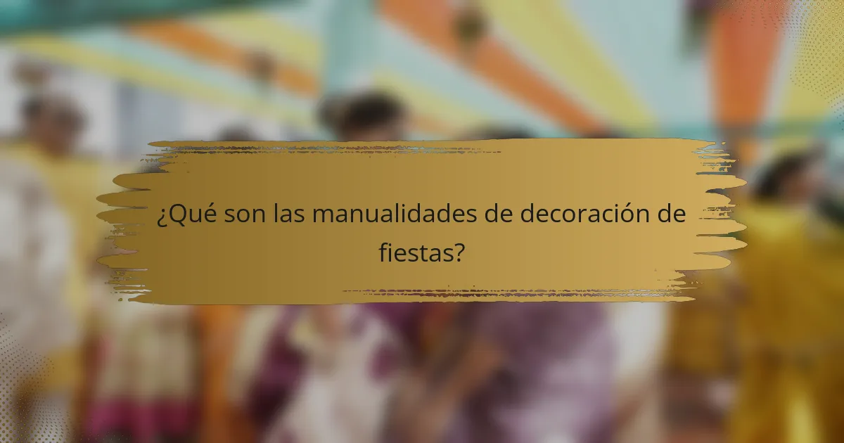 ¿Qué son las manualidades de decoración de fiestas?