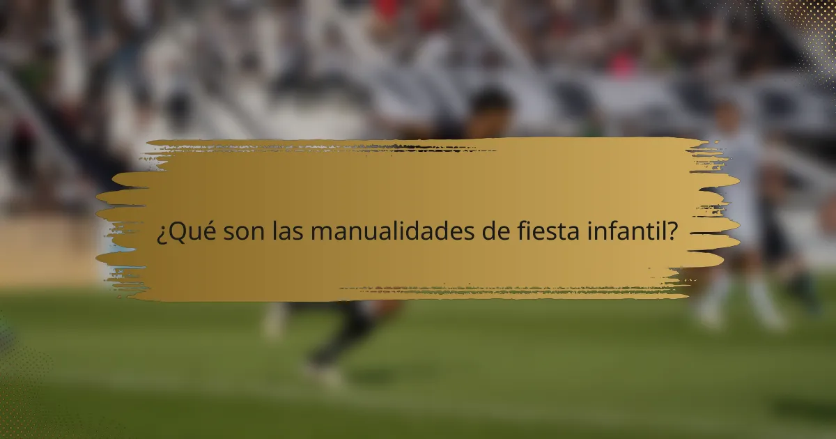 ¿Qué son las manualidades de fiesta infantil?